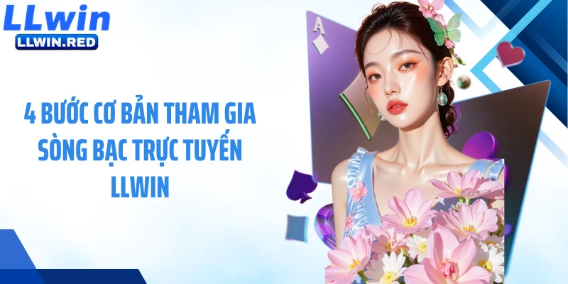 Casino Live: Tận Hưởng Thế Giới Game Bài Online Uy Tín Số 1 4 bước cơ bản tham gia sòng bạc trực tuyến LLWIN