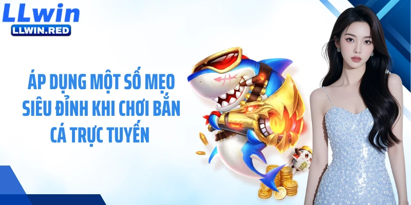 Bắn Cá Online: Sân Chơi Sở Hữu Nhiều Ưu Điểm Vượt Trội Áp dụng một số mẹo siêu đỉnh khi chơi bắn cá trực tuyến