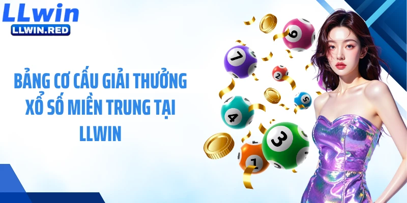 Xổ Số Miền Trung - Cập Nhật Kết Quả Chuẩn, Theo Dõi Nhanh Bảng cơ cấu giải thưởng xổ số miền Trung tại LLWIN