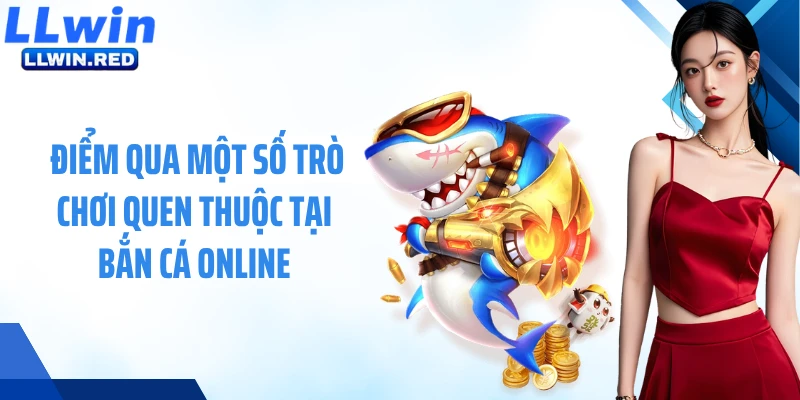 Bắn Cá Online: Sân Chơi Sở Hữu Nhiều Ưu Điểm Vượt Trội Điểm qua một số trò chơi quen thuộc tại bắn cá online