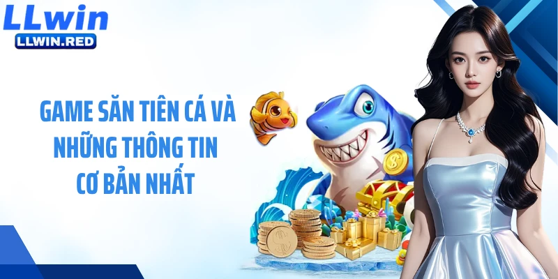 Săn Tiên Cá: Hòa Mình Vào Trận Đại Chiến Dưới Lòng Đại Dương Game săn tiên cá và những thông tin cơ bản nhất