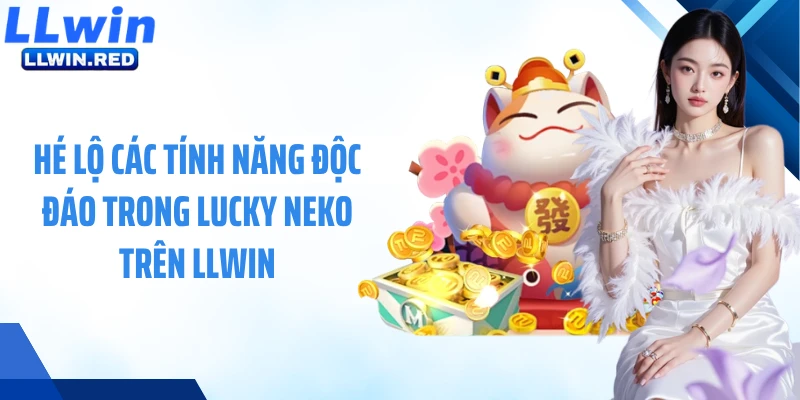 Lucky Neko - Slot Mèo May Mắn Mang Đến Cơn Mưa Thưởng Hé lộ các tính năng độc đáo trong Lucky Neko trên LLWIN