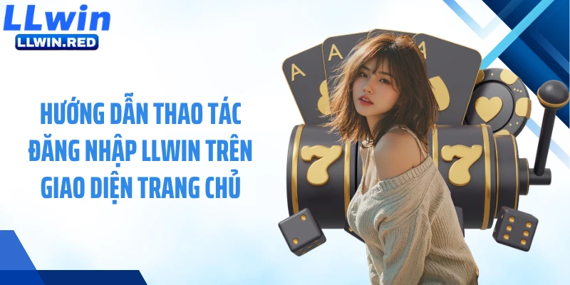 Đăng Nhập LLWIN: Hướng Dẫn Truy Cập Tài Khoản Cá Cược Nhanh Hướng dẫn thao tác đăng nhập LLWIN trên giao diện trang chủ