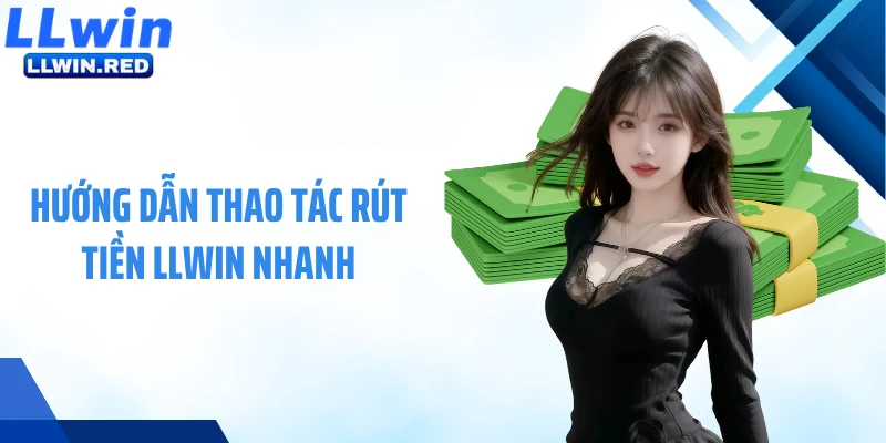 Rút Tiền LLWIN: Hướng Dẫn Nhận Thưởng Nhanh Và An Toàn Hướng dẫn thao tác rút tiền LLWIN nhanh