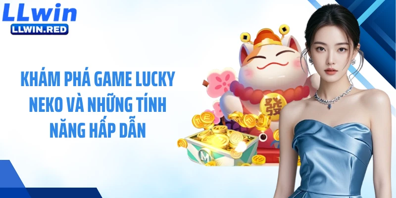 Lucky Neko - Slot Mèo May Mắn Mang Đến Cơn Mưa Thưởng Khám phá game Lucky Neko và những tính năng hấp dẫn