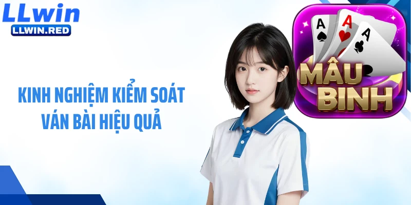 Mậu Binh Tại LLWIN: Cách Chơi Và Chiến Thuật Hiệu Quả Kinh nghiệm kiểm soát ván bài hiệu quả