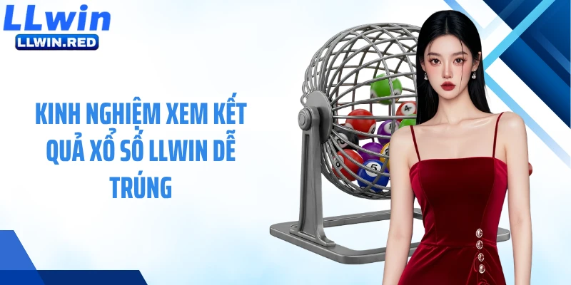 Xổ Số Miền Bắc: Cập Nhật Kết Quả Tức Thì, Chuẩn Xác Mỗi Ngày Kinh nghiệm xem kết quả xổ số LLWIN dễ trúng