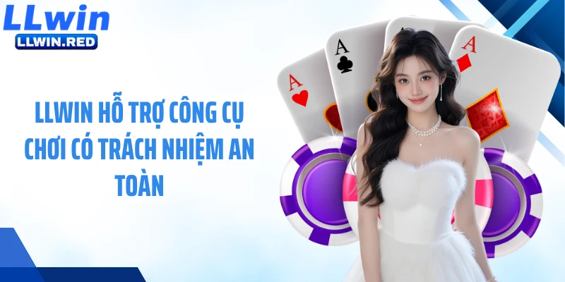 Chơi Có Trách Nhiệm LLWIN hỗ trợ công cụ chơi có trách nhiệm an toàn