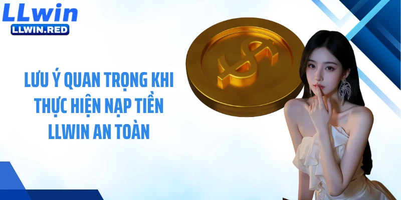 Nạp Tiền LLWIN: Hướng Dẫn Bổ Sung Ngân Sách Cá Cược An Toàn Lưu ý quan trọng khi thực hiện nạp tiền LLWIN an toàn