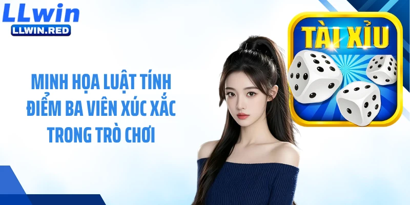 Tài Xỉu LLWIN: Trò Chơi Cá Cược Xúc Xắc Phổ Biến Hiện Nay Minh họa luật tính điểm ba viên xúc xắc trong trò chơi