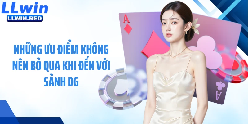 Sảnh DG: Tham Gia Cá Cược Đỉnh Cao, Trải Nghiệm Hấp Dẫn Những ưu điểm không nên bỏ qua khi đến với sảnh DG