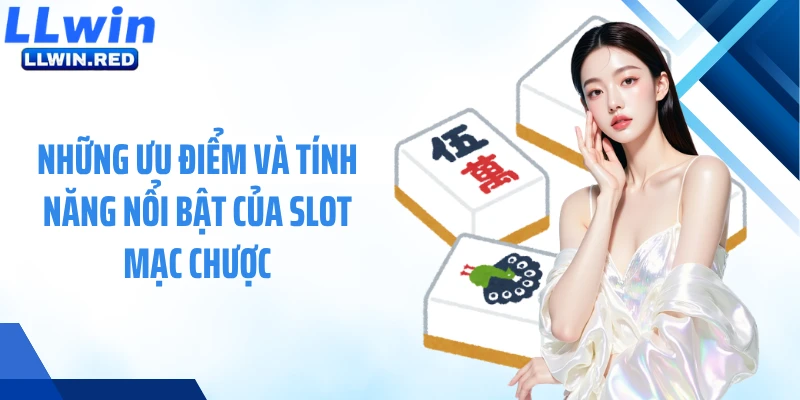 Đường Mạc Chược: Slot Đậm Chất Á Đông Với Thưởng Lớn Bất Ngờ Những ưu điểm và tính năng nổi bật của slot Mạc Chược