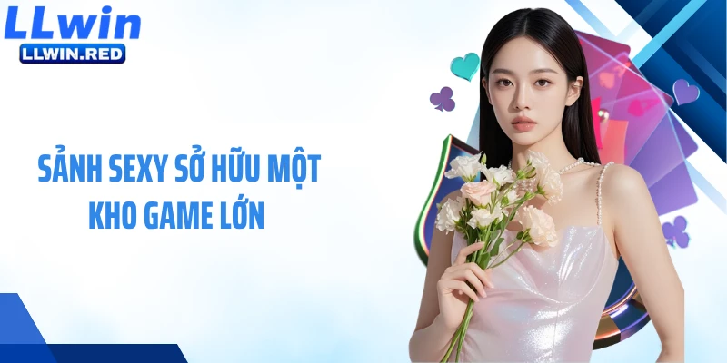 Sảnh Sexy: Nền Tảng Game Hiện Đại Đẳng Cấp Châu Á Sảnh Sexy sở hữu một kho game lớn