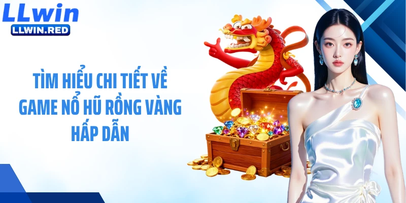 Nổ Hũ Rồng Vàng - Săn Jackpot Khủng, Đổi Đời Trong Một Vòng Quay Tìm hiểu chi tiết về game nổ hũ Rồng Vàng hấp dẫn