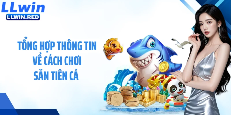 Săn Tiên Cá: Hòa Mình Vào Trận Đại Chiến Dưới Lòng Đại Dương Tổng hợp thông tin về cách chơi săn tiên cá