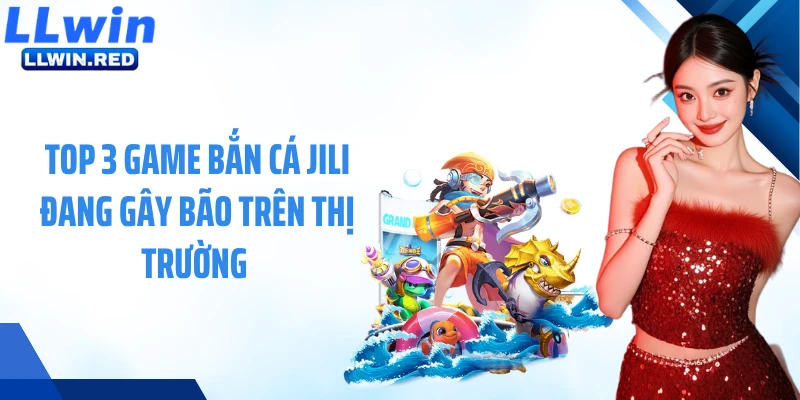 Bắn Cá JiLi: Điểm Giải Trí Hội Tụ Những Tay Súng Cừ Khôi Top 3 game bắn cá JiLi đang gây bão trên thị trường