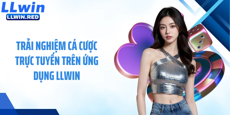 Tải App LLWIN: Hướng Dẫn Cài Đặt Và Trải Nghiệm Cá Cược Trải nghiệm cá cược trực tuyến trên ứng dụng LLWIN